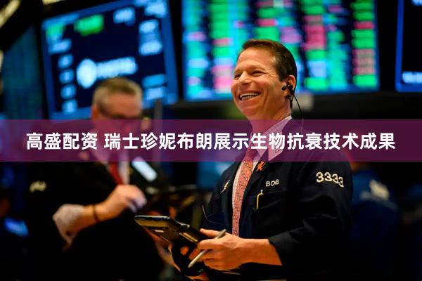 高盛配资 瑞士珍妮布朗展示生物抗衰技术成果